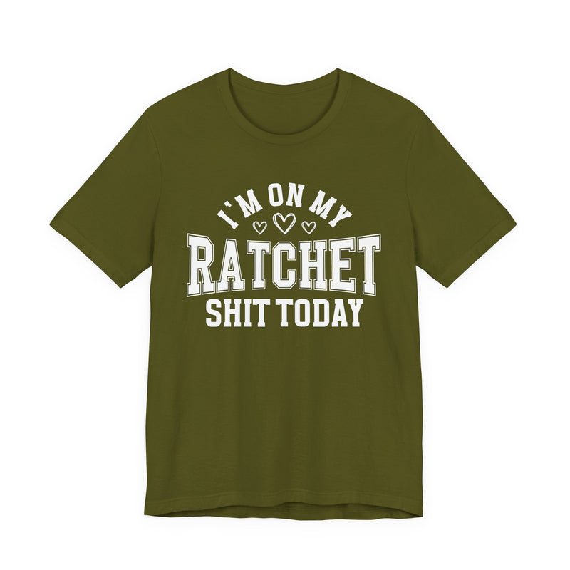 I'm On My Ratchet Shit Today — T-Shirt