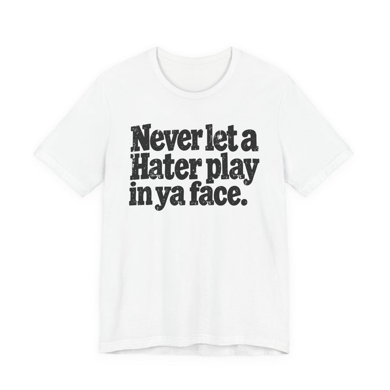 Never Let a Hater Play In Ya Face -Street Motivational T-Shirt