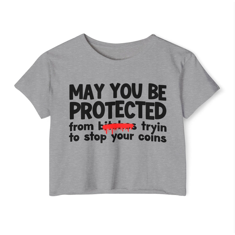 May You Be Protected From Bitches Tryin To Stop Your Coins — Funny Protection Statement Crop Top
