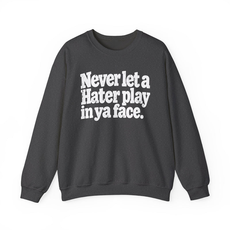 Never Let a Hater Play In Ya Face -Street Motivational Sweatshirt