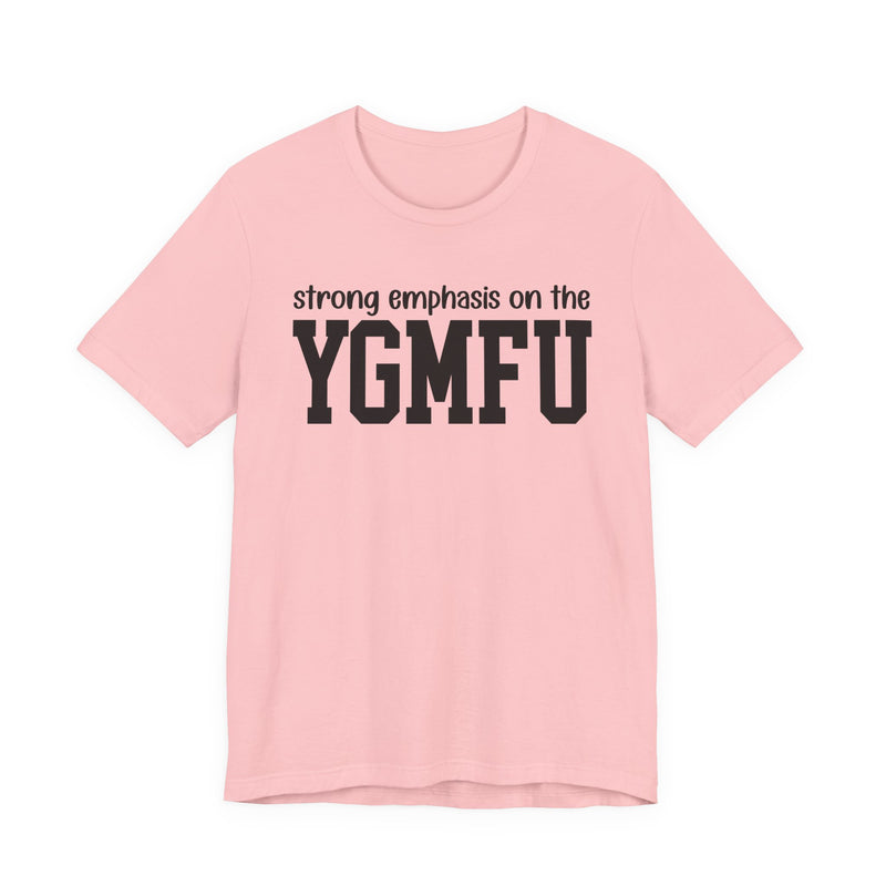 Strong Emphasis On The YGMFU T-Shirt