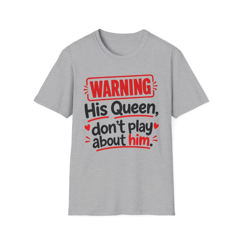 Warning His Queen Don't Play About Him — Tee front view: lettering reading 'WARNING HIS QUEEN DON'T PLAY ABOUT HIM'. Street Talk Designs family statement apparel.