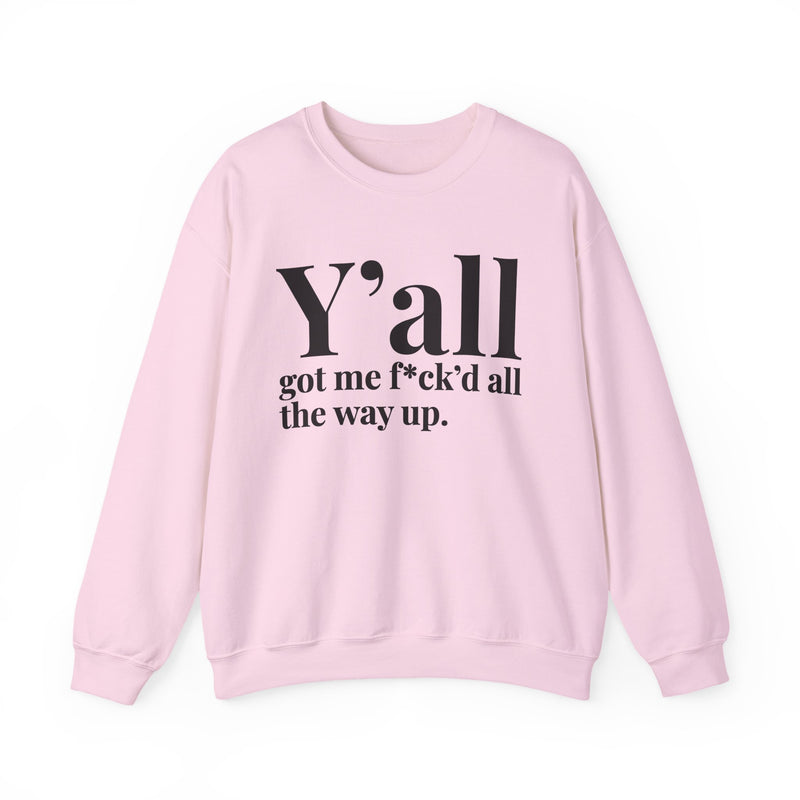 Y'all Got Me Fuck'd All The Way Up — Sweatshirt alternate view 11: Y'all got me f*ck'd all the way up. in white serif lettering. Street Talk Designs mood statement apparel.
