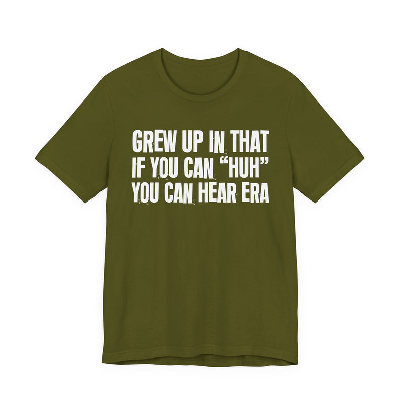 Grew Up In That If You Can Huh You Can Hear Era