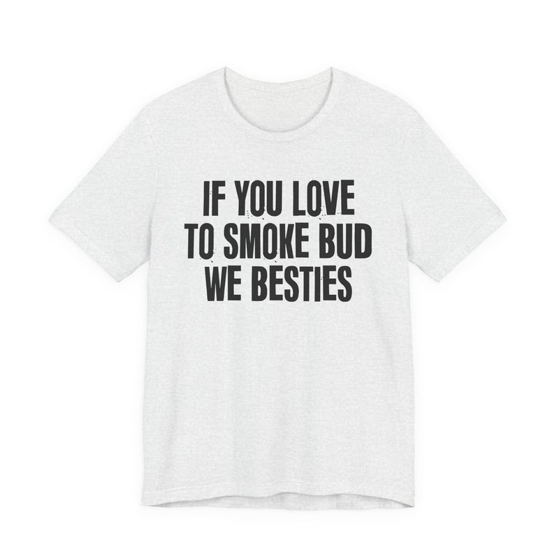 If You Love To Smoke Bud We Besties — Funny Cannabis Lovers T-Shirt