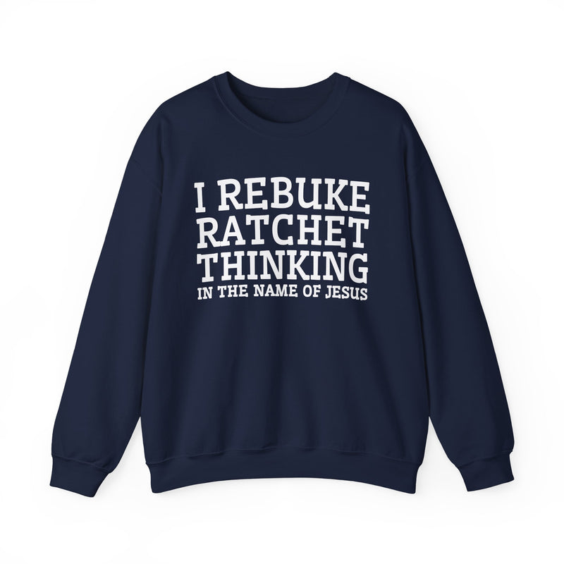 I Rebuke Ratchet Thinking In The Name of Jesus — Sweatshirt