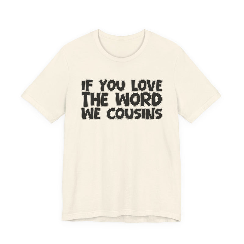 If You Love The Word We Cousins - Inspirational Faith T-Shirt