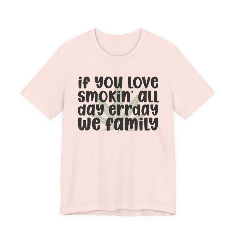 If You Love Smokin' All Day Err'day We Family - T-Shirt