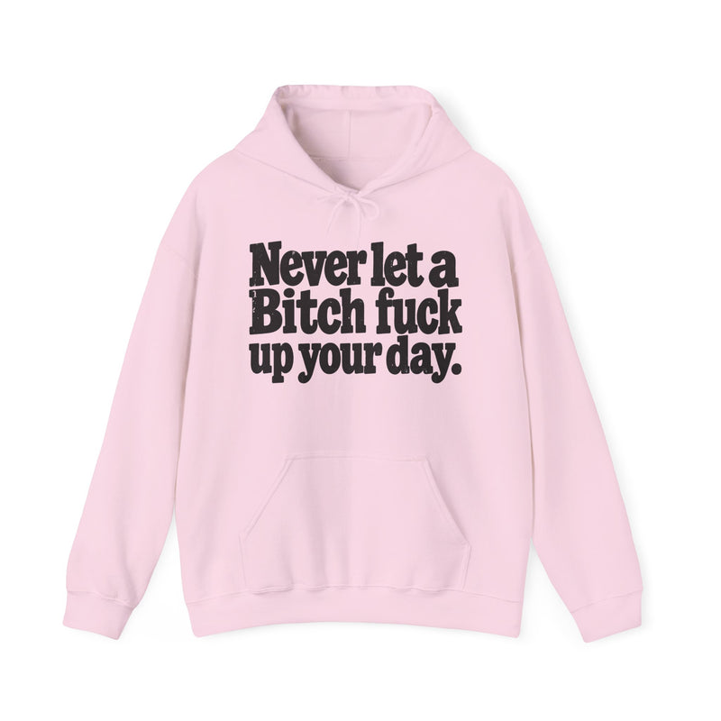 Never Let A Bitch Fuck Up Your Day -Street Motivational Hoodie