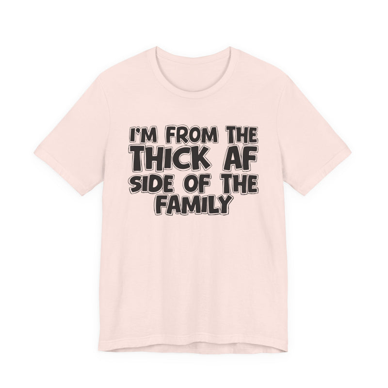 I'm From The Thick AF Side of the Family - T-Shirt