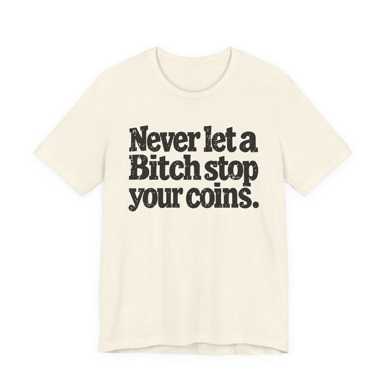 Never Let A Bitch Stop Your Coins-Motivational Talk T-shirt