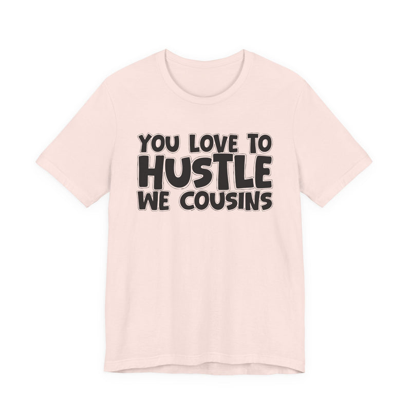 You Love To Hustle We Cousins — Motivational Hustle Statement T-Shirt