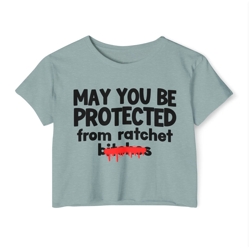 May You Be Protected From Ratchet Bitches — Funny Protection Statement Crop Top