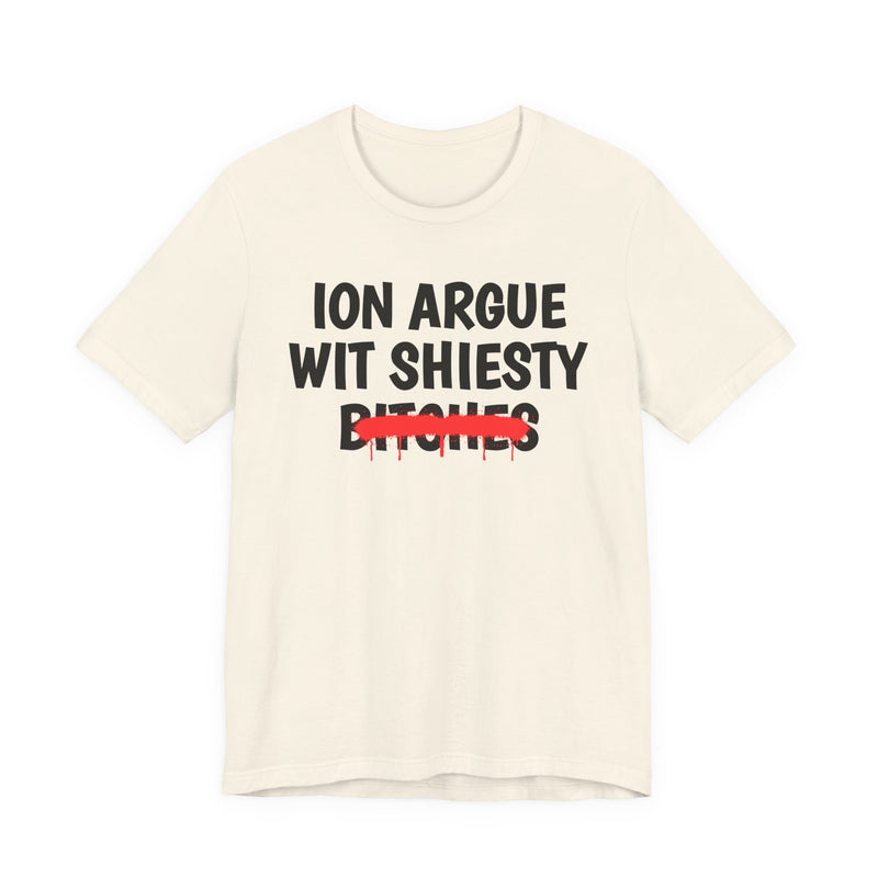 ION (I Don't) Argue Wit Shiesty Bitches — Funny Statement T-Shirt