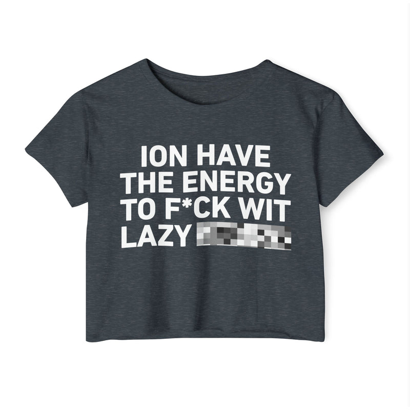 I Don’t Have The Energy To Fuck Wit Lazy (Bitches/Niggas) Bold Declaration Crop Top