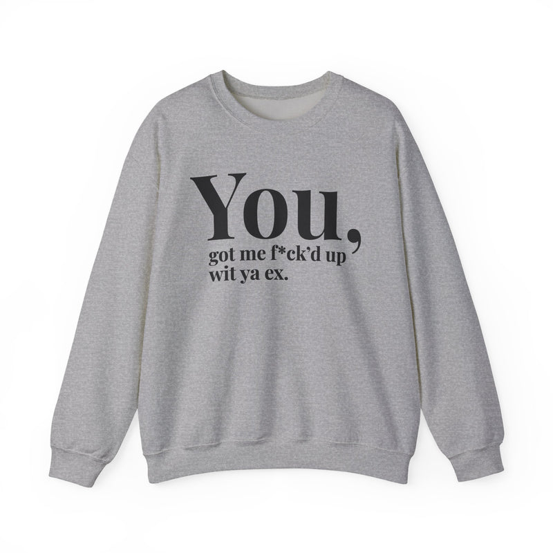 You Got Me Fuck'd Up Wit Ya Ex — Sweatshirt