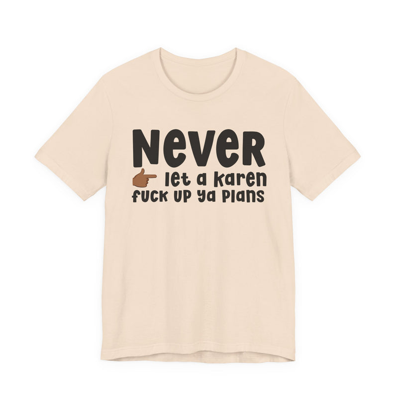Never Let A Karen Fuck Up Ya Plans — Funny Personal Space T-shirt