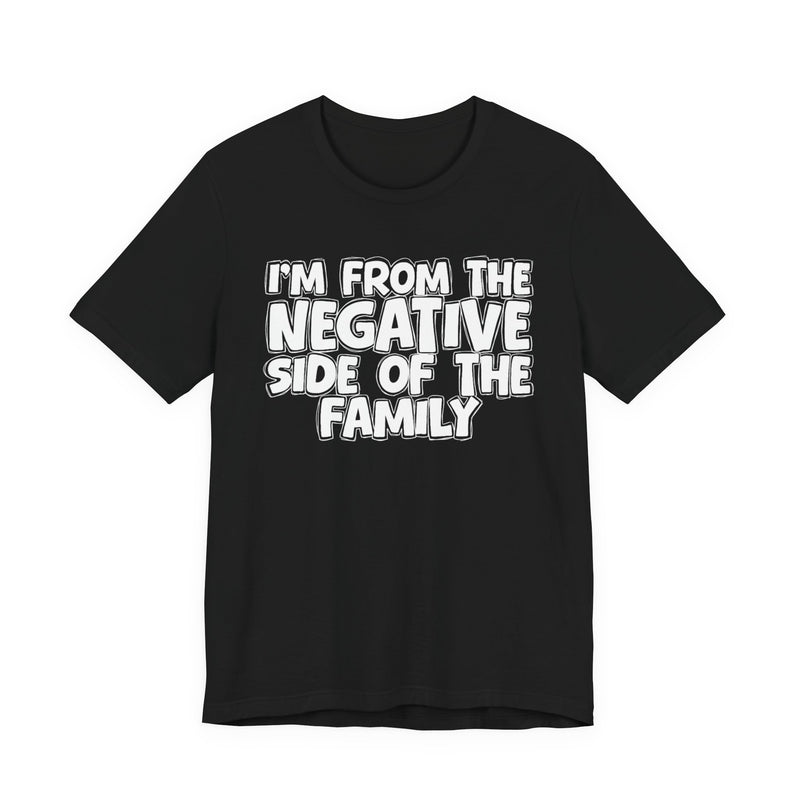 I'm From The Negative Side Of The Family - Humorous Family Pride T-Shirt