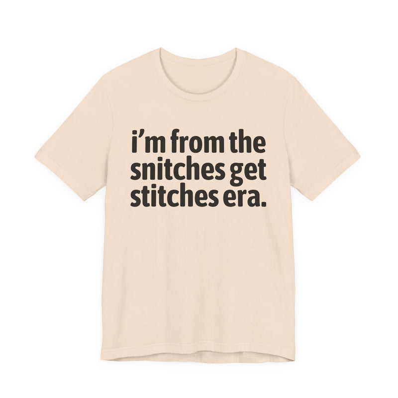 I'm From The Snitches Get Snitches Era — Funny Growing Up T-Shirt