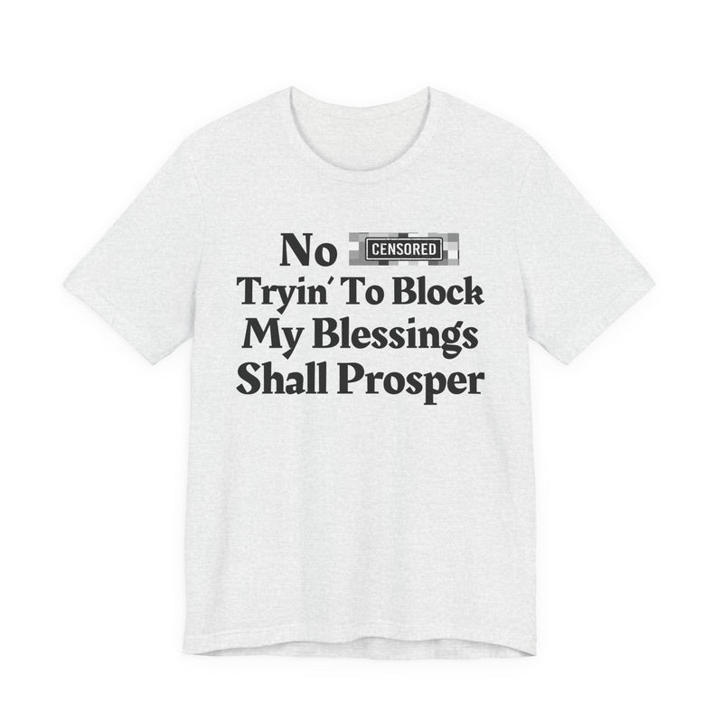 No Bitch Tryin' To Block My Blessings Shall Prosper — T-Shirt