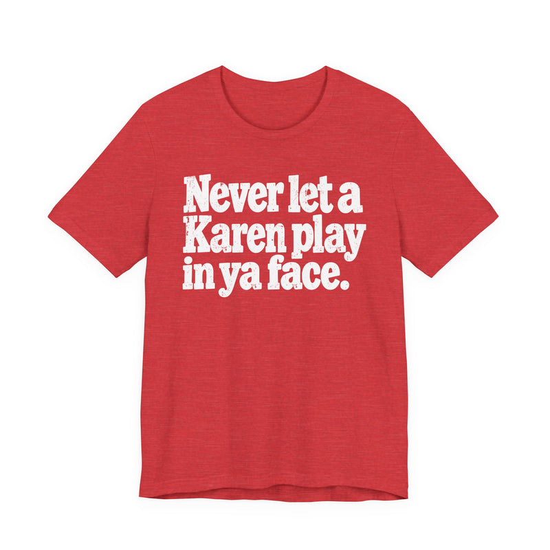 Never let a Karen play in ya face-Street Motivational T-Shirt