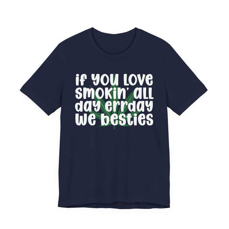 If You Love Smokin' All Day Err'day We Besties - T-Shirt