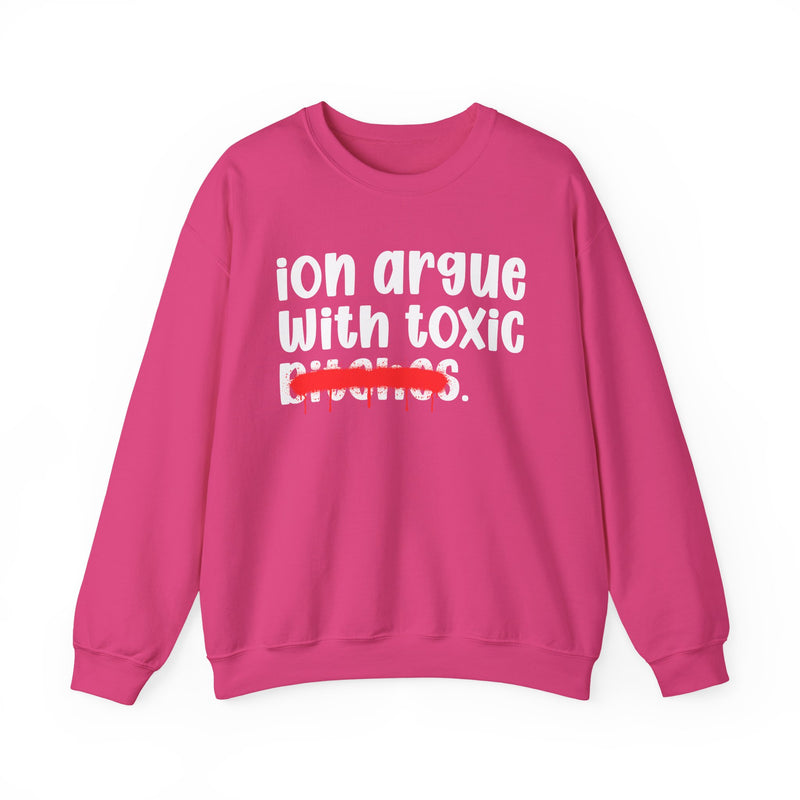 ION (I Don't) Argue With Toxic Bitches — Funny Statement Sweatshirt