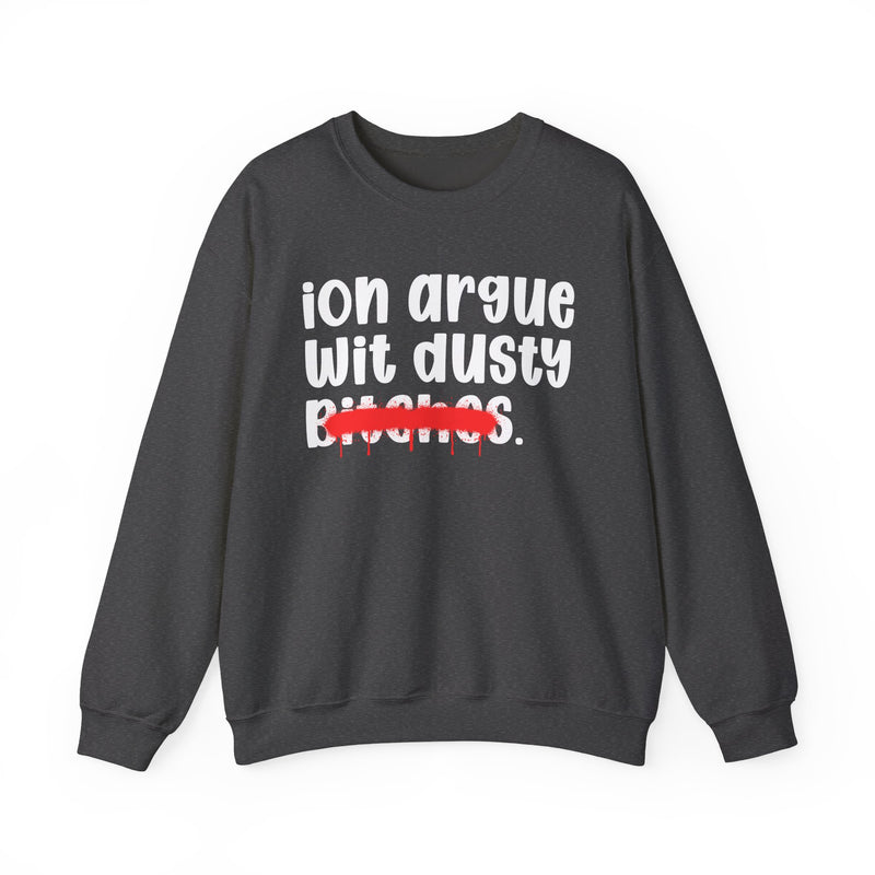 ION (I Don't) Argue With Dusty Bitches — Funny Statement Sweatshirt