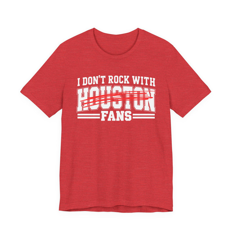 I Don't Rock With Houston Fans — T-Shirt back view: I DON'T ROCK WITH HOUSTON FANS in bold statement lettering. Street Talk Designs sports statement apparel.
