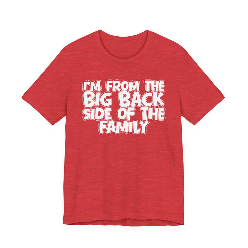 I'm From The Big Back Side Of The Family — Humorous Family Pride T-Shirt