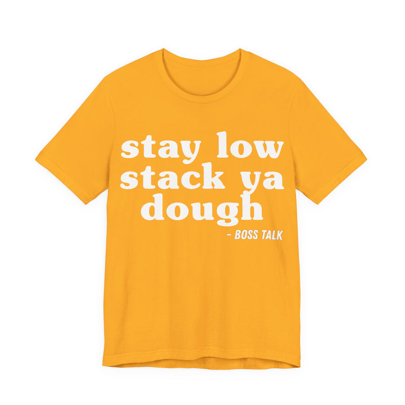 Stay Low Stack Ya Dough - Funny Scary Quote Tee