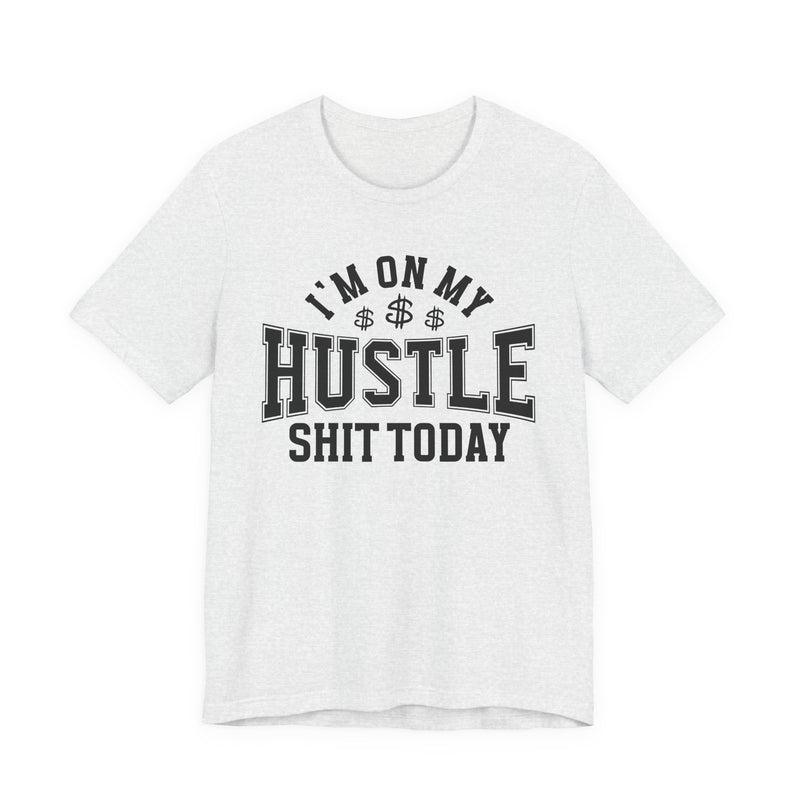 I'm On My Hustle Shit Today — T-Shirt