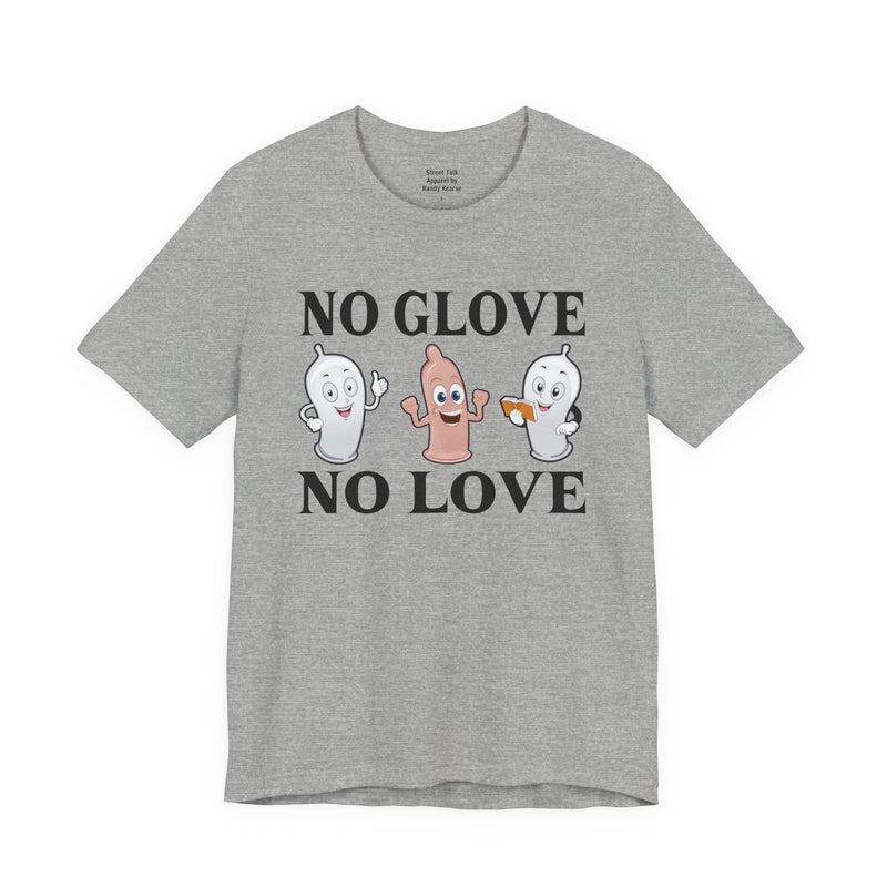 No Glove No Love — T-Shirt alternate view 9: NO GLOVE NO LOVE in bold statement lettering. Street Talk Designs humor statement apparel.