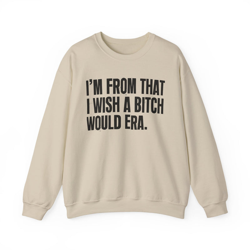 I'm From That I Wish A Bitch Would Era — Sweatshirt alternate view 5: I'm From That I Wish A Bitch Would Era in distressed collegiate lettering. Street Talk Designs old school statement apparel.