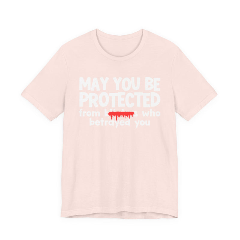May You Be Protected From Bitches Who Betrayed You — Funny Protection Statement T-Shirt