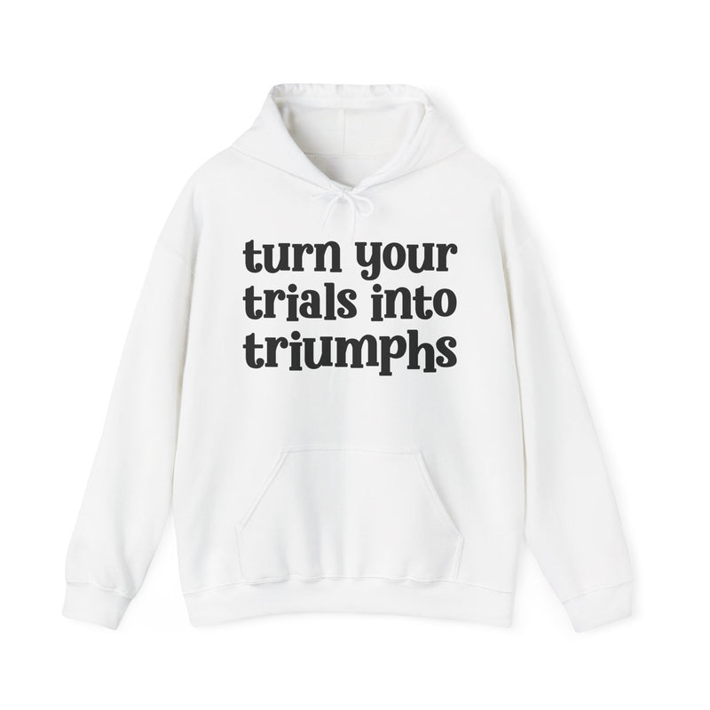 Turn Your Trials Into Triumphs — Inspirational Hoodie