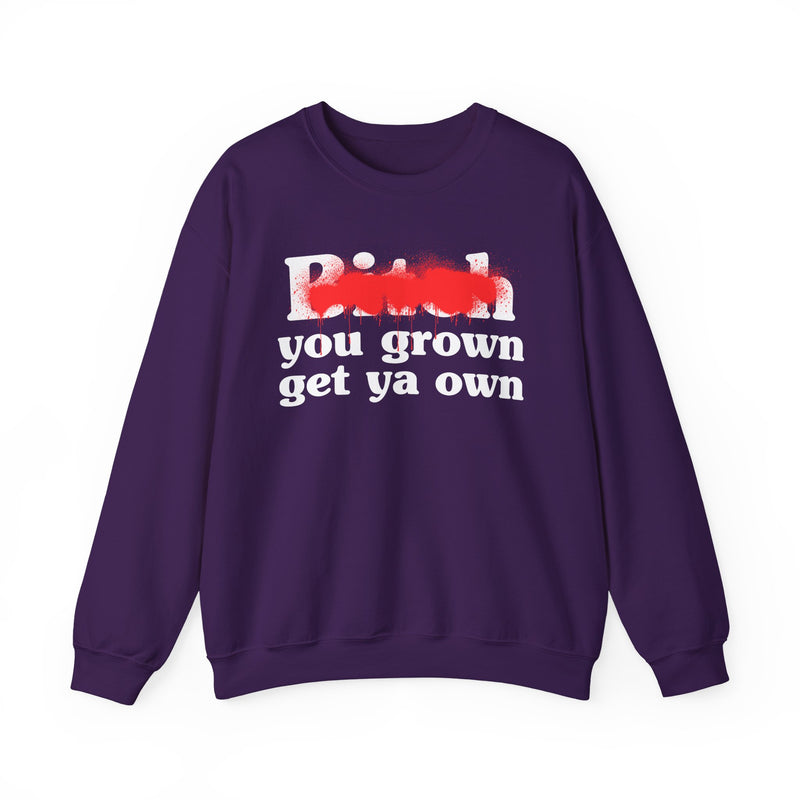 Bitch You Grown Get Ya Own - Sweatshirt