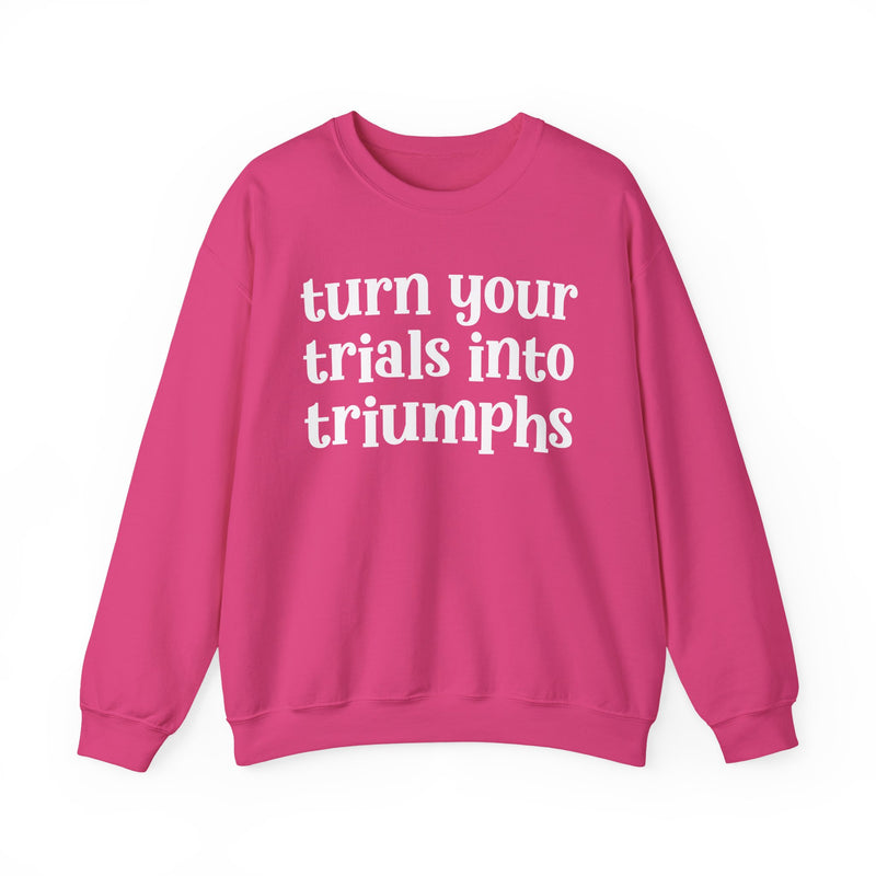 Turn Your Trials Into Triumphs — Inspirational Sweatshirt