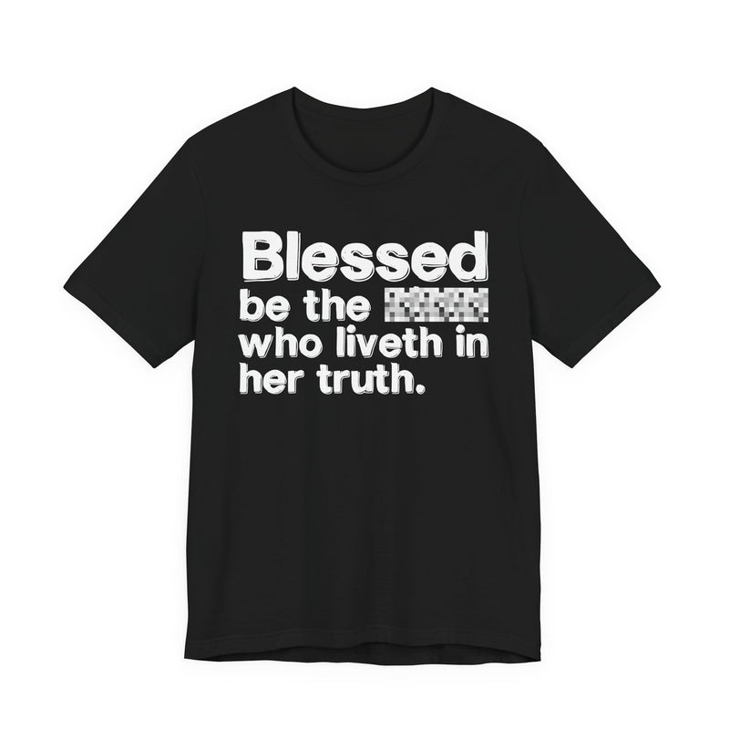 Blessed Be The Bitch Who Liveth In Her Truth — Inspirational T-Shirt