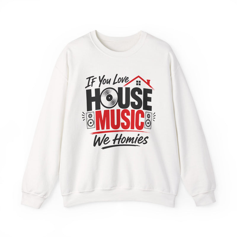 If You Love House Music We Homies — House Music Lovers Sweatshirt