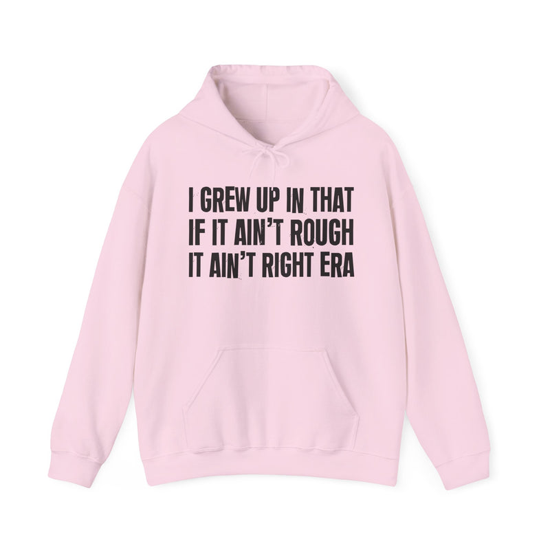 Grew Up In That If It Ain't Rough It Ain't Right Era