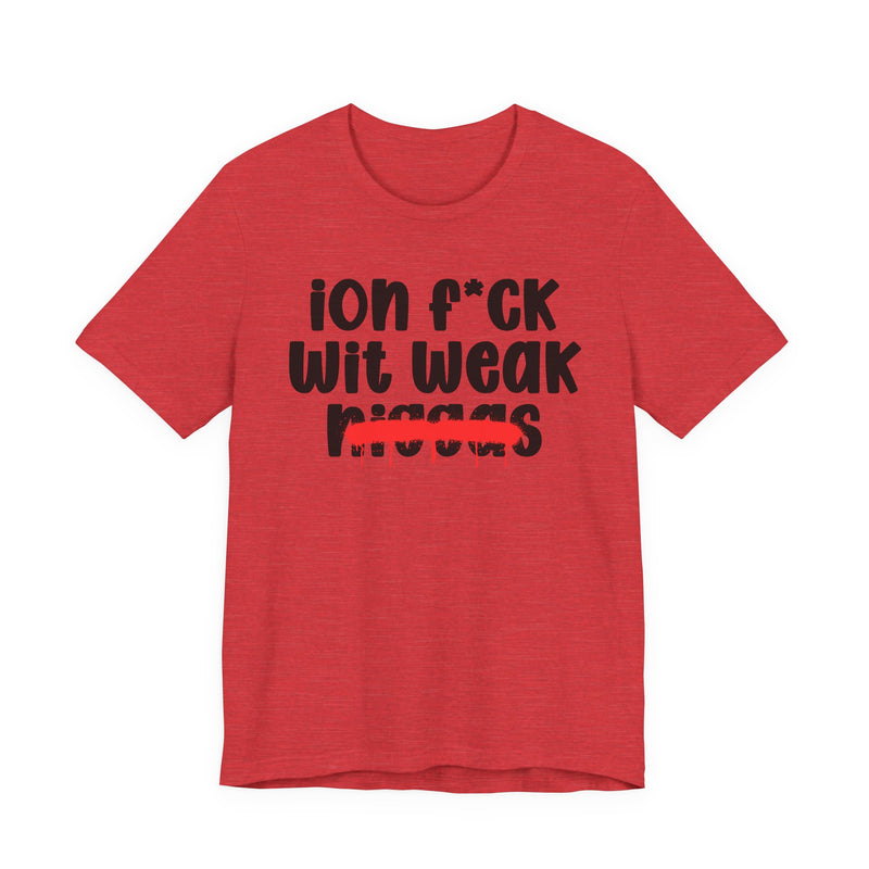 ION Fuck Wit Weak Niggas - Brutally Direct Statement Tee