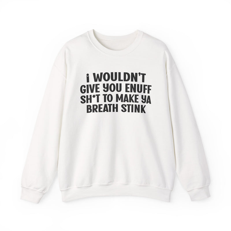 I Wouldn't Give You Enuff Shit To Make Ya Breath Stink — Sweatshirt back view: I WOULDN’T GIVE YOU ENUFF SH*T TO MAKE YA BREATH STINK, white block print with asterisk-masked T, white print on black. Street Talk Designs sarcastic statement apparel.