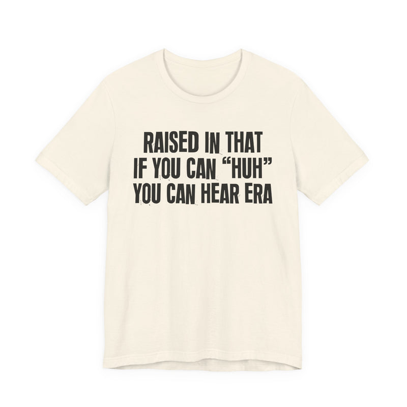Raised In That If You Can Huh You Can Hear Era