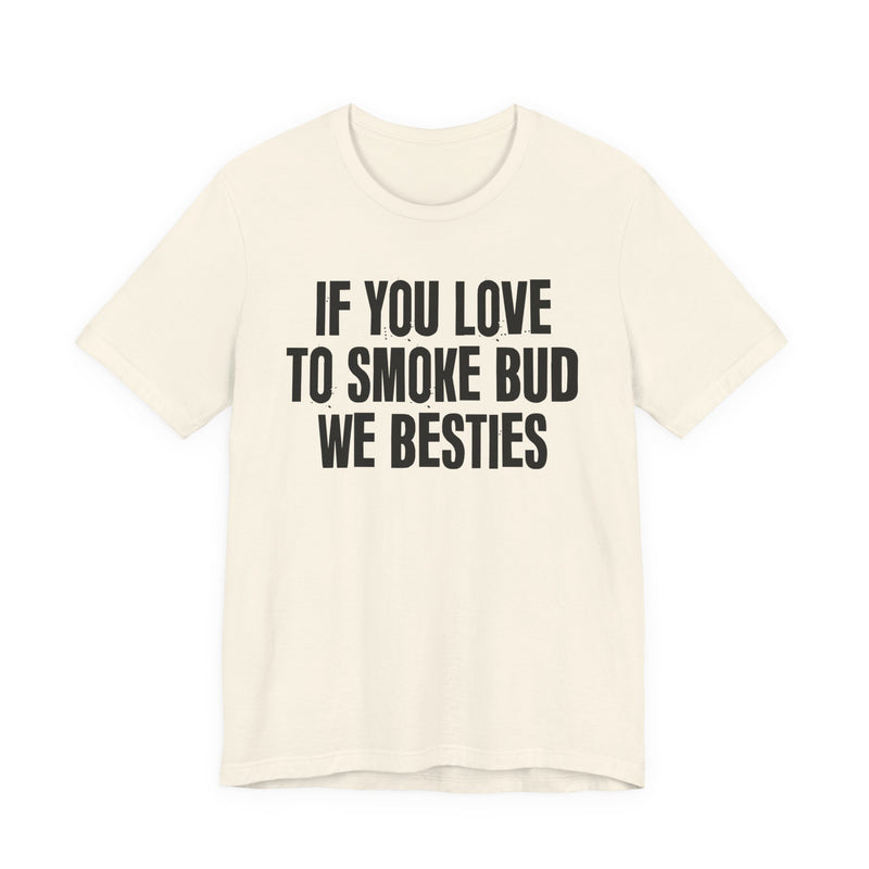 If You Love To Smoke Bud We Besties — Funny Cannabis Lovers T-Shirt