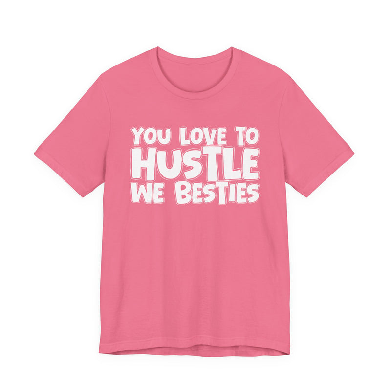 You Love To Hustle We Besties — Motivational Hustle Statement T-Shirt