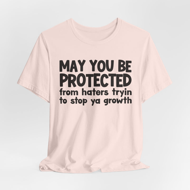 May You Be Protected from Haters Tryin' to Stop Ya Growth - Inspirational Statement T-Shirt