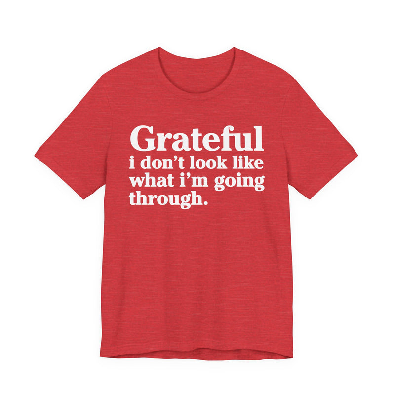 Grateful I Don't Look Like What I'm Going Through — Positive Christian T-Shirt