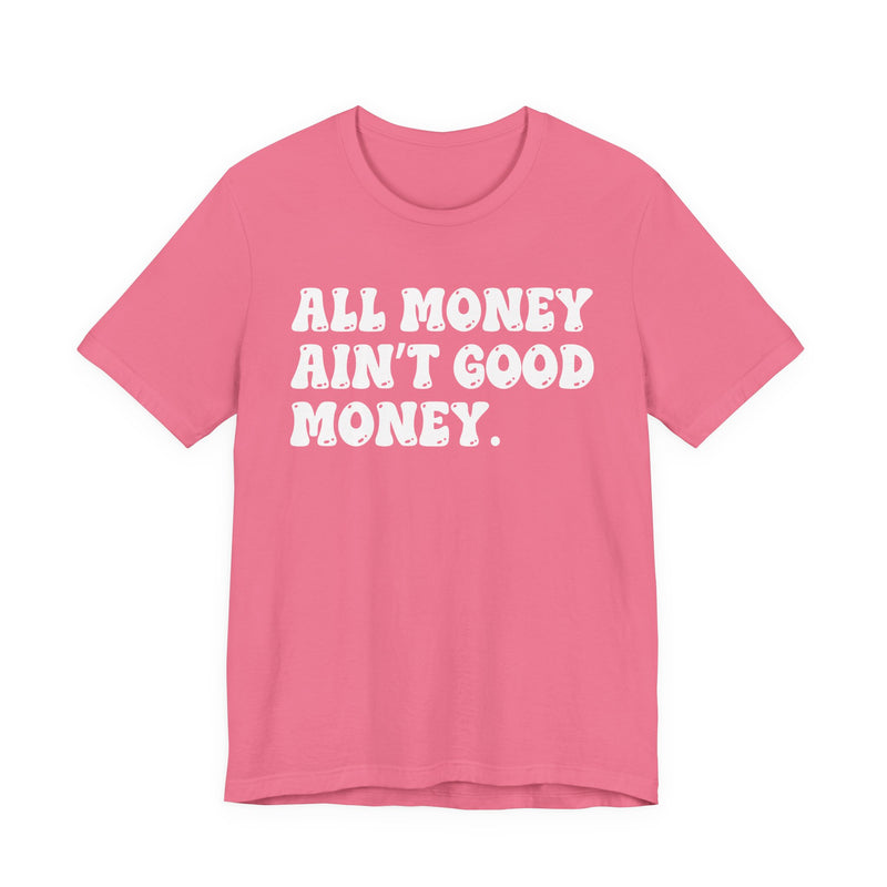 All Money Ain't Good Money - Bold Statement T‑Shirt