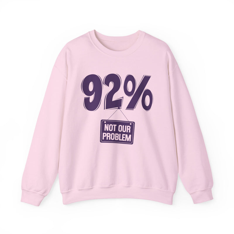 92% — Not Our Problem — Sweatshirt